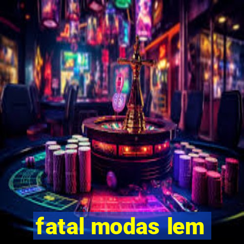 fatal modas lem